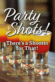 Title: Party Shots!: There's a Shooter for That!, Author: Nicky Dayton