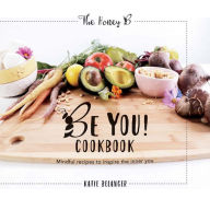 Title: Be You Cookbook: Mindful Recipes to Inspire the Inner You, Author: Anglique Raley