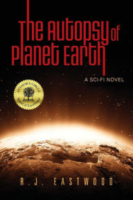 Title: The Autopsy of Planet Earth: A Sci-Fi Novel, Author: R J Eastwood