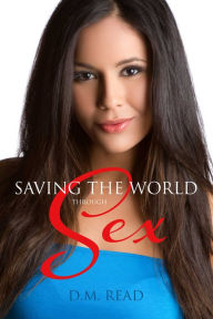 Title: Saving the World Through Sex, Author: D. M. Read