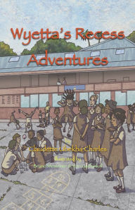 Title: Wyetta's Recess Adventures, Author: Claudette Ubekha Charles