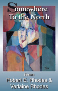 Title: Somewhere to the North: Poems by Robert and Verlaine Rhodes, Author: Robert E Rhodes