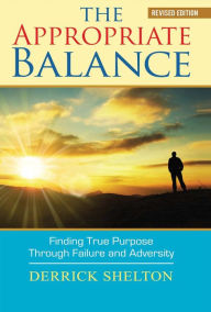 Title: The Appropriate Balance: Finding True Purpose Through Failure and Adversity, Author: Derrick Shelton