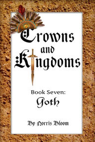 Title: Crowns and Kingdoms Book Seven: Goth, Author: Norris Bloom