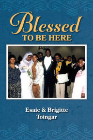 Title: Blessed to Be Here, Author: Esaie Toingar