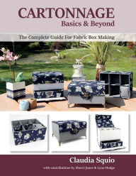 Title: Cartonnage Basics & Beyond: The Complete Guide for Fabric Box Making, Author: Patrick Trudell