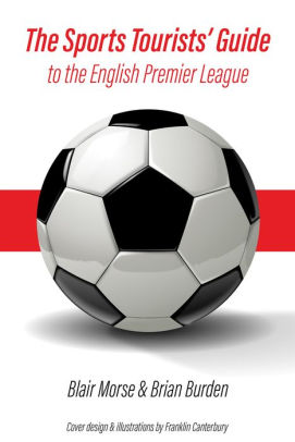 The Sports Tourists Guide To The English Premier League By Blair Morse Brian Burden Franklin Canterbury Nook Book Ebook Barnes Noble