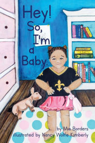 Title: Hey. So, I'm a Baby., Author: Mia Borders