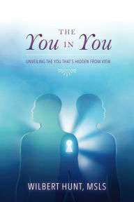 Title: The You in You: Unveiling the You That's Hidden from View, Author: Wilbert Hunt