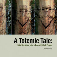 Title: A Totemic Tale: Like Kayaking Into a Room Full of People, Author: Joanna Hoyt