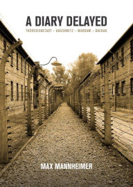 Title: A Diary Delayed: Theresienstadt - Auschwitz - Warsaw - Dachau, Author: Max Mannheimer