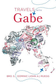 Title: Travels With Gabe, Author: Bro. S. Dominic (John A.) Ruegg