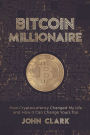 Bitcoin Millionaire: How Cryptocurrency Changed My Life and How It Can Change Yours Too