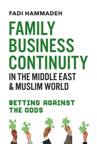 Title: Family Business Continuity in the Middle East & Muslim World: Betting Against the Odds, Author: Fadi Hammadeh