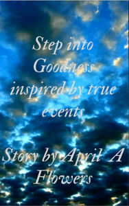 Title: Step Into Goodness: Inspired by True Events, Author: April A Flowers