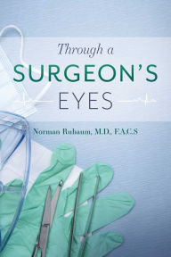 Title: Through a Surgeon's Eyes, Author: Norman Rubaum M.D. F.A.C.S