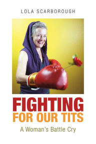 Title: Fighting for Our Tits: A Woman's Battle Cry, Author: Lola Scarborough