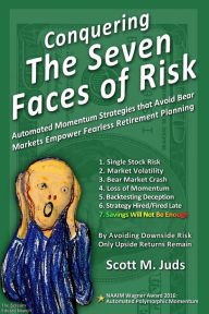 Title: Conquering the Seven Faces of Risk: Automated Momentum Strategies that Avoid Bear Markets, Empower Fearless Retirement Planning, Author: Scott M. Juds