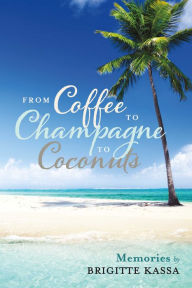 Title: From Coffee to Champagne to Coconuts, Author: Brigitte Kassa