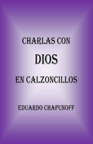 Title: Charlas Con Dios En Calzoncillos, Author: Eduardo Chapunoff