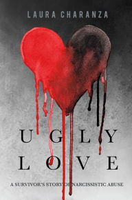 Title: Ugly Love: A Survivor's Story of Narcissistic Abuse, Author: Laura Charanza