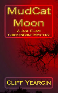 Title: Mudcat Moon: A Jake Eliam Chickenbone Mystery, Author: Cliff Yeargin