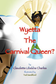 Title: Wyetta the Carnival Queen?, Author: Claudette Ubekha Charles