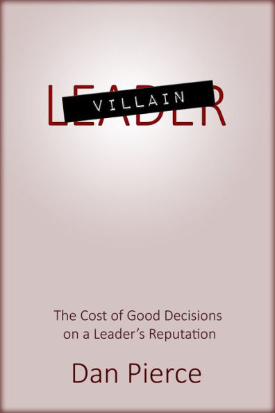 Villain: The Cost of Good Decisions on a Leader's Reputation