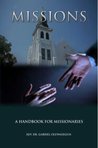 Title: Missions-a Hand Book for Missionaries, Author: Rev. Dr. Gabriel Oluwasegun