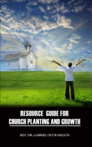 Title: Resource Guide for Church Planting and Growth, Author: Rev. Dr. Gabriel Oluwasegun