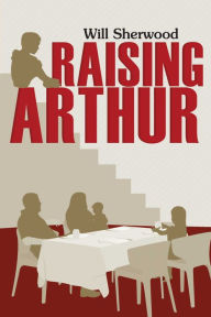 Title: Raising Arthur, Author: Will Sherwood