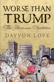 Title: Worse Than Trump: The American Plantation, Author: Dayvon Love