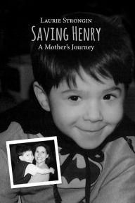 Title: Saving Henry: A Mother's Journey, Author: Laurie Strongin