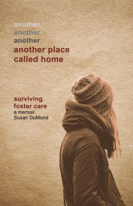 Title: Another Place Called Home: Surviving Foster Care, Author: Susan DuMond