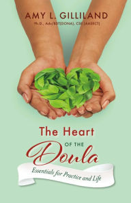 Title: The Heart of the Doula: Essentials for Practice and Life, Author: Amy L. Gilliland