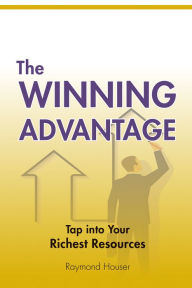 Title: The Winning Advantage: Tap Into Your Richest Resources, Author: Raymond Houser