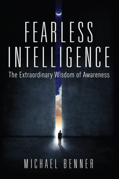 Fearless Intelligence: The Extraordinary Wisdom of Awareness
