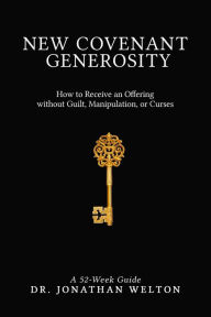 Title: New Covenant Generosity: How to Receive an Offering Without Guilt, Manipulation, Or Curses, Author: Jonathan Welton