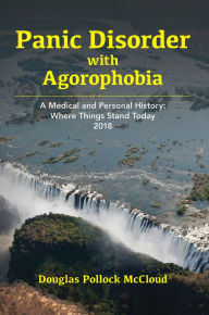 Title: Panic Disorder With Agoraphobia: A Medical and Personal History: Where Things Stand Today 2018, Author: Douglas Pollock McCloud