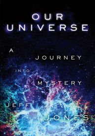 Title: Our Universe: A Journey Into Mystery, Author: Jeff Jones
