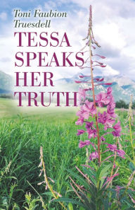 Title: Tessa Speaks Her Truth, Author: Toni Faubion Truesdell