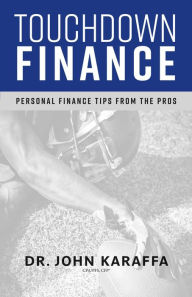 Title: Touchdown Finance: Personal Finance Tips from the Pros, Author: Dr. John Karaffa