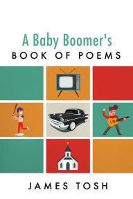 Title: A Baby Boomer's Book of Poems, Author: James Tosh