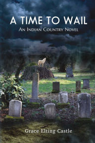 Title: A Time to Wail: An Indian Country Novel, Author: Grace Elting Castle
