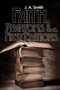 Title: Faith, Phantoms & First Editions, Author: J. A. Smith