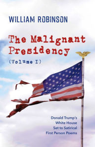 Title: The Malignant Presidency (Volume I), Author: William Robinson