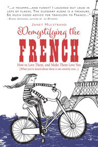 Title: Demystifying the French: How to Love Them, And Make Them Love You, Author: Janet Hulstrand