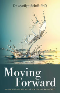 Title: Moving Forward: An Ancient Divorce Ritual for the Modern World, Author: Marilyn Beloff