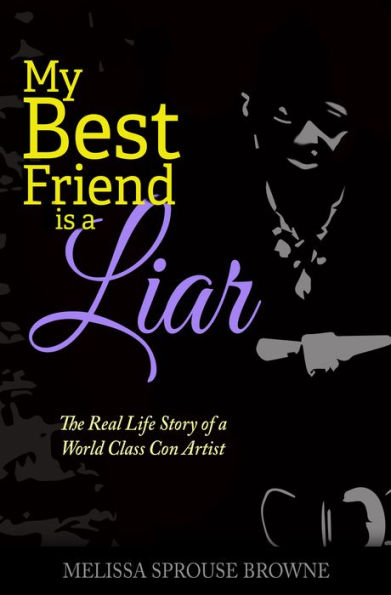 My Best Friend is a Liar: The Real Life Story of a World Class Con Artist