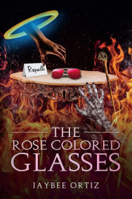 Title: The Rose Colored Glasses, Author: JayBee Ortiz